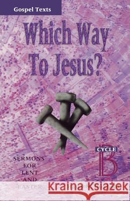 Which Way to Jesus?: Sermons for Lent and Easter: Cycle B, Gospel Texts Harry N. Huxhold 9780788007934 CSS Publishing Company - książka