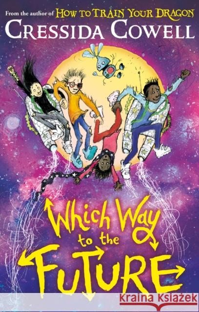 Which Way To The Future: The out-of-this-world new series from the author of HOW TO TRAIN YOUR DRAGON Cressida Cowell 9781444979428 Hachette Children's Group - książka