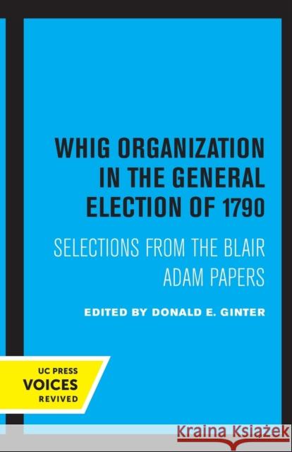 Whig Organization in the General Election of 1790: Selections from the Blair Adam Papers Ginter, Donald E. 9780520306370 University of California Press - książka