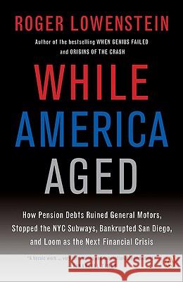 While America Aged: How Pension Debts Ruined General Motors, Stopped the NYC Subways, Bankrupted San Diego, and Loom as the Next Financial Roger Lowenstein 9780143115380 Penguin Books - książka