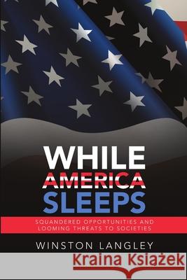 While America Sleeps: Squandered Opportunities and Looming Threats to Societies Winston Langley 9781684717729 Lulu Publishing Services - książka