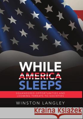 While America Sleeps: Squandered Opportunities and Looming Threats to Societies Winston Langley 9781684717743 Lulu Publishing Services - książka