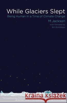 While Glaciers Slept: Being Human in a Time of Climate Change M. Jackson Bill McKibben 9780996897334 Green Writers Press - książka