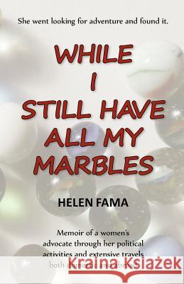 While I Still Have All My Marbles: Memoir of a women's advocate through her political activities and extensive travels both domestic and abroad Fama, Helen 9780578116266 Fama Publishing - książka