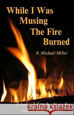 While I Was Musing The Fire Burned Miller, K. Michael 9781448620869 Createspace - książka