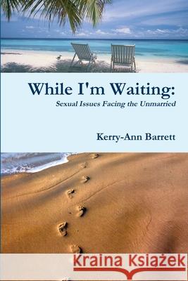 While I'm Waiting: Sexual Issues Facing the Unmarried Kerry-Ann Barrett 9781105689741 Lulu.com - książka