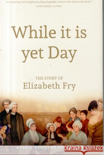 While it is Yet Day: A Biography of Elizabeth Fry Averil Douglas Opperman 9781903360149 Orphans Publishing - książka