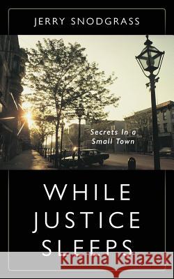 While Justice Sleeps: Secrets In A Small Town Jerry Snodgrass 9781977201089 Outskirts Press - książka