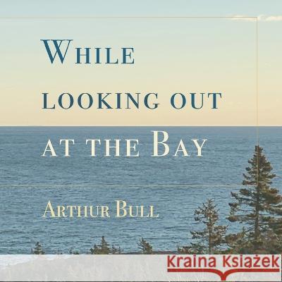 While looking out at the Bay Arthur Bull 9781990187490 Moose House Publications - książka