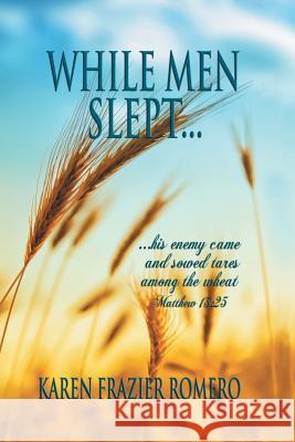 While Men Slept...: ...His Enemy Came and Sowed Tares Among the Wheat Karen Frazier Romero 9781490728902 Trafford Publishing - książka