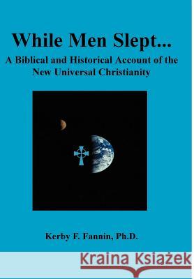 While Men Slept...A Biblical and Historical Account of the New Universal Christianity Fannin, Kerby F. 9780944835005 Life's Resources - książka