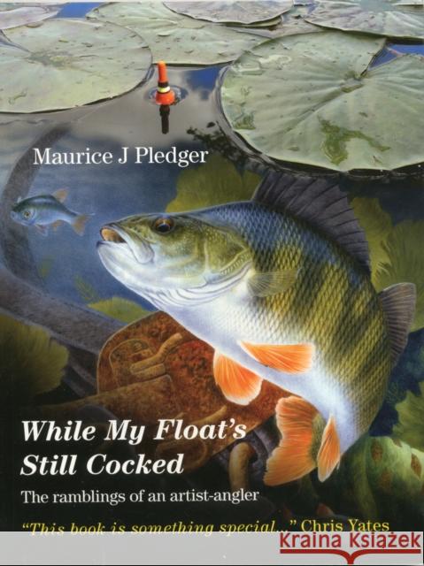 While My Float's Still Cocked: The Ramblings of an Artist-Angler Maurice J. Pledger 9781904784326 Coch-y-Bonddu Books - książka