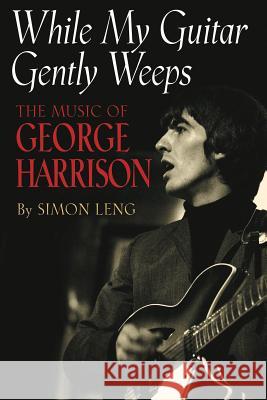 While My Guitar Gently Weeps: The Music of George Harrison Simon Leng 9781423406099 Hal Leonard Publishing Corporation - książka