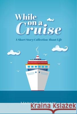 While on a Cruise: A Short Story Collection About Life Maria d 9781525552946 FriesenPress - książka