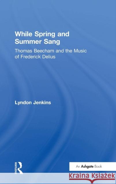 While Spring and Summer Sang: Thomas Beecham and the Music of Frederick Delius  9780754607212 Ashgate Publishing Limited - książka