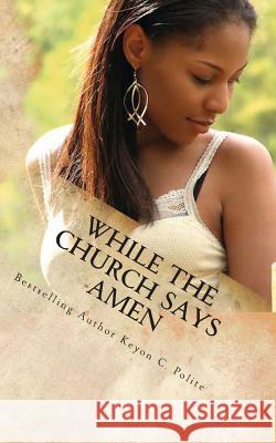 While The Church Says Amen: A Scandal Hotter Than Ever... Polite, Keyon C. 9781469963167 Createspace - książka