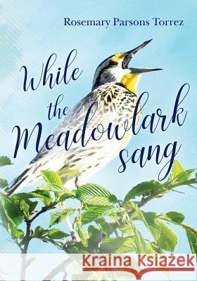 While the Meadowlark Sang: An Anthology of Poetry and Memoirs Rosemary Parsons Torrez 9781975953195 Createspace Independent Publishing Platform - książka