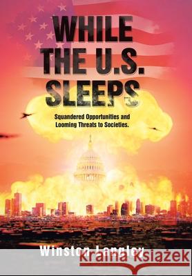 While the U.S. Sleeps: Squandered Opportunities and Looming Threats to Societies. Winston Langley 9781664155213 Xlibris Us - książka