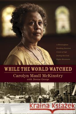 While the World Watched: A Birmingham Bombing Survivor Comes of Age During the Civil Rights Movement Carolyn Maull McKinstry Denise George 9781414336374 Tyndale House Publishers - książka