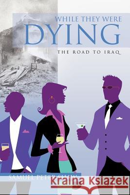 While They Were Dying: The Road to Iraq Shaw, Samuel Peter 9781475951868 iUniverse.com - książka