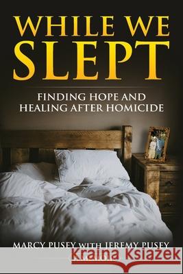 While We Slept: Finding Hope and Healing After Homicide Marcy Pusey 9781948283052 Miramare Ponte Press - książka