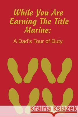 While You Are Earning the Title Marine: A Dad's Tour of Duty Recruit Training Journal 9781090768186 Independently Published - książka