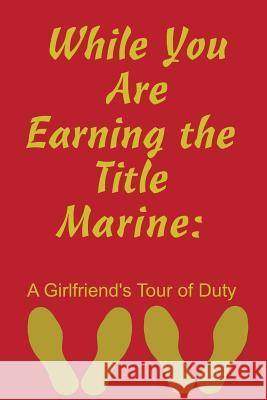 While You Are Earning the Title Marine: A Girlfriend's Tour of Duty Recruit Training Journal 9781091247796 Independently Published - książka