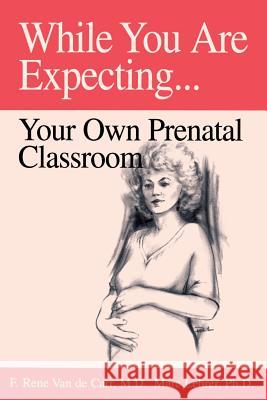 While You Are Expecting: Creating Your Own Prenatal Classroom F Rene Van de Carr, M.D., F.I.C.S., F.A.C.O.G., Marc Lehrer, Robert Hall 9780893342517 Humanics Publishing Group - książka