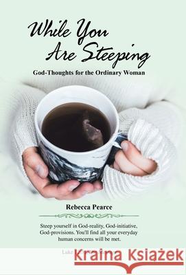 While You Are Steeping: God-Thoughts for the Ordinary Woman Rebecca Pearce 9781664215344 WestBow Press - książka