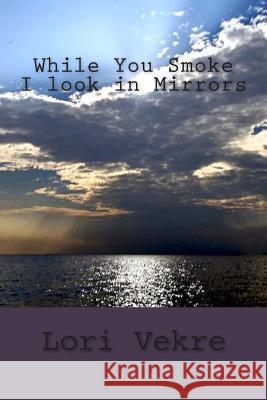 While You Smoke I look in Mirrors Vekre, Lori 9781497354166 Createspace - książka