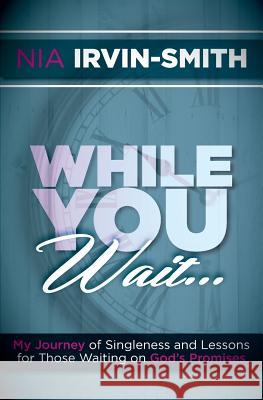 While You Wait...: My Journey of Singleness and Lessons for Those Waiting on God's Promises Nia Irvin-Smith 9781507864043 Createspace - książka