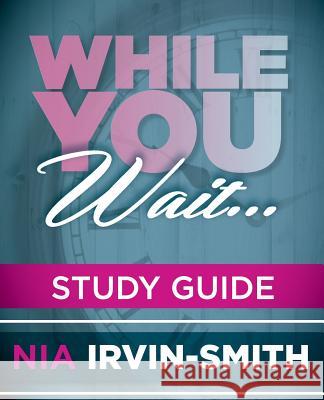 While You Wait... Study Guide Nia Irvin-Smith 9781514661604 Createspace Independent Publishing Platform - książka