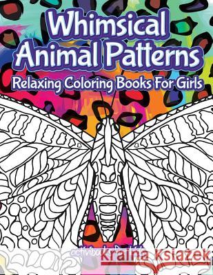 Whimsical Animal Patterns: Relaxing Coloring Books For Girls For Kids, Activibooks 9781683210214 Activibooks for Kids - książka