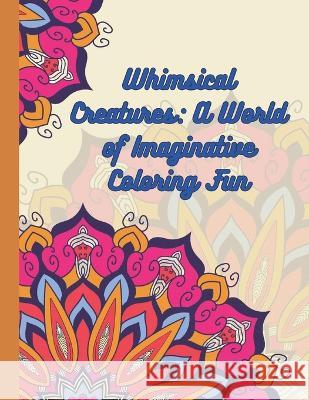 Whimsical Creatures: A World of Imaginative Coloring Fun Mohan Kumar Mishra   9798852487322 Independently Published - książka