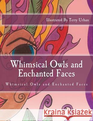 Whimsical Owls and Enchanted Faces: Whimsical Owls and Enchanted Faces Mrs Terry J. Urban 9781517007287 Createspace - książka