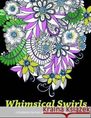 Whimsical Swirls Coloring Books For Adults Relaxation: Magic Floral Swirls V. Art 9781976289439 Createspace Independent Publishing Platform - książka