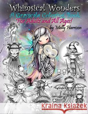 Whimsical Wonders - A Grayscale Coloring Book for Adults and All Ages!: Featuring sweet fairies, mermaids, Halloween Witches, Owls, and More! Molly Harrison 9781717115539 Createspace Independent Publishing Platform - książka
