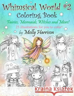 Whimsical World #2 Coloring Book: Fairies, Mermaids, Witches, Angels and More! Molly Harrison 9781533613325 Createspace Independent Publishing Platform - książka