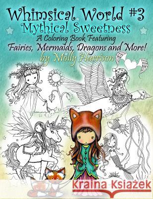 Whimsical World #3 Coloring Book - Mythical Sweetness: Fairies, Mermaids, Dragons and More! Molly Harrison 9781984340306 Createspace Independent Publishing Platform - książka