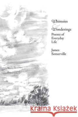 Whimsies & Wonderings: Poems of Everyday Life James Somerville 9781514805428 Createspace Independent Publishing Platform - książka