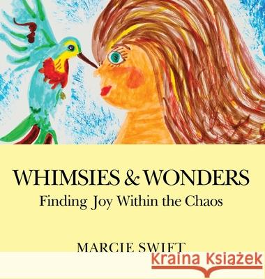 Whimsies & Wonders: Finding Joy Within the Chaos Marcie Swift 9781969368042 Marcie Swift - książka