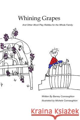 Whining Grapes: And Other Word Play Riddles for the Whole Family Barney Connaughton Michele D. Connaughton 9781484934289 Createspace - książka
