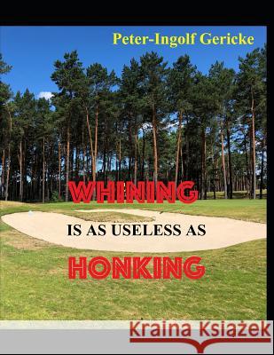 Whining Is as Useless as Honking: Successfully Overcome Deep Hits and Failures Peter-Ingolf Gericke 9781983279959 Independently Published - książka