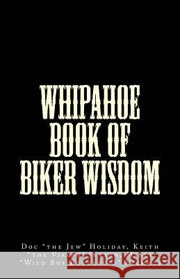 Whipahoe Book of Biker Wisdom Doc the Jew Holiday Keith the Viking Janzen Mikey Wild Boy Buttercup Nichols 9781536939118 Createspace Independent Publishing Platform - książka