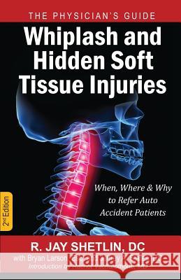 Whiplash and Hidden Soft Tissue Injuries: When, Where and Why to Refer Auto Accident Patients Shetlin, R. Jay 9781937506735 Rock Star Publishing House - książka