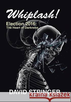 Whiplash!: Election 2016: The Heart of Darkness David Stringer 9781524685836 Authorhouse - książka