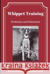Whippet Training: Problems and Solutions Zelda Thewhippe 9781731163455 Independently Published