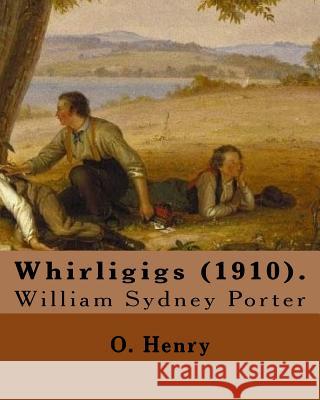 Whirligigs (1910). By: O. Henry (Short story collections): William Sydney Porter (September 11, 1862 - June 5, 1910), known by his pen name O Henry, O. 9781546903543 Createspace Independent Publishing Platform - książka