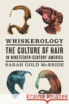 Whiskerology: The Culture of Hair in Nineteenth-Century America Sarah Gold McBride 9780674249295 Harvard University Press - książka