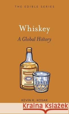 Whiskey: A Global History Kevin R. Kosar 9781861897800 Reaktion Books - książka